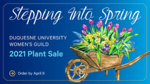 Stepping Into Spring Duquesne University Women's Guild 2021 Plant Sale