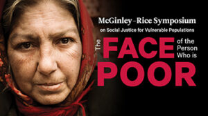 The 12th Annual: McGinley-Rice Symposium on Social Justice for Vulnerable Populations - The Faces of the Poor - October 21-22, 2021